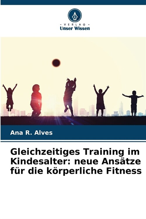 Gleichzeitiges Training im Kindesalter: neue Ans?ze f? die k?perliche Fitness (Paperback)