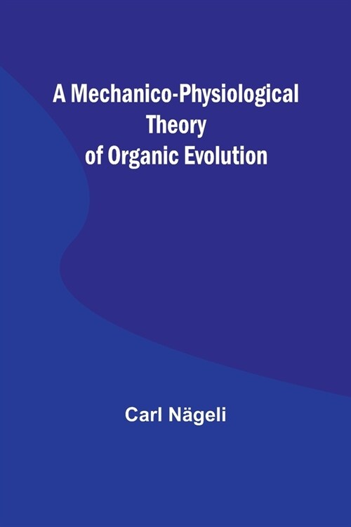 A Mechanico-Physiological Theory of Organic Evolution (Paperback)