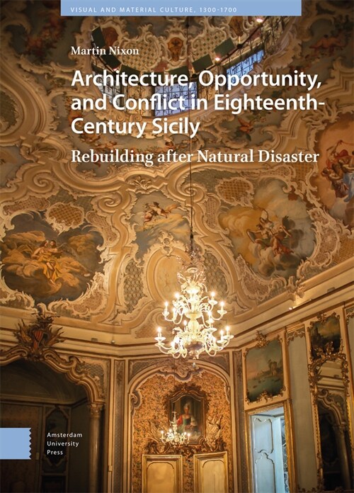 Architecture, Opportunity, and Conflict in Eighteenth-Century Sicily: Rebuilding After Natural Disaster (Hardcover)