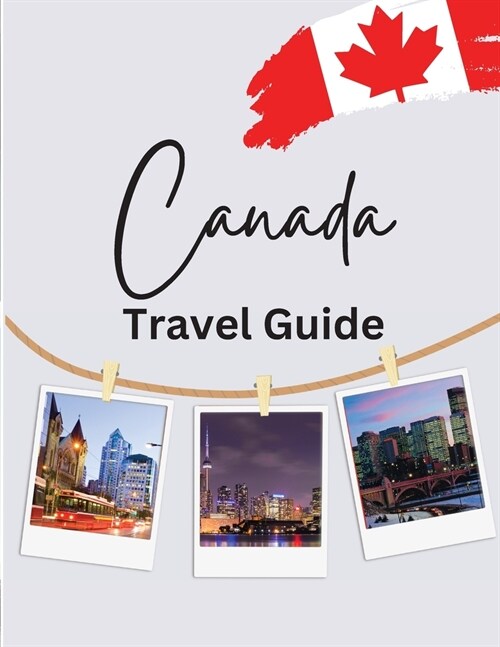 Canada Travel Guide: Your Essential Travel Companion for the True North (Paperback)