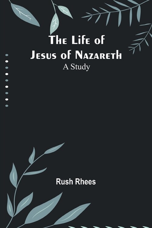 The Life of Jesus of Nazareth: A Study (Paperback)