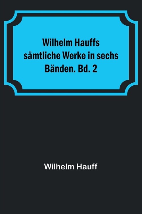 Wilhelm Hauffs s?tliche Werke in sechs B?den. Bd. 2 (Paperback)