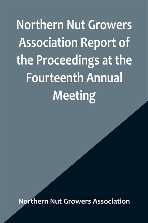 Northern Nut Growers Association Report of the Proceedings at the Fourteenth Annual Meeting; Washington D.C. September 26, 27 and 28 1923 (Paperback)