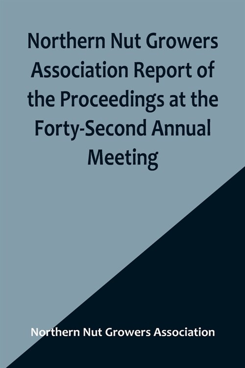 Northern Nut Growers Association Report of the Proceedings at the Forty-Second Annual Meeting; Urbana, Illinois, August 28, 29 and 30, 1951 (Paperback)