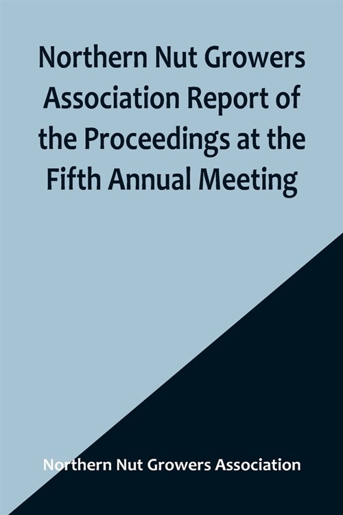 Northern Nut Growers Association Report of the Proceedings at the Fifth Annual Meeting; Evansville, Indiana, August 20 and 21, 1914 (Paperback)