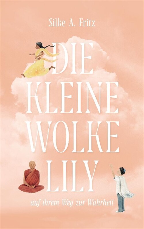 Die kleine Wolke Lily - auf ihrem Weg zur Wahrheit: Eine inspirierende Reise zu deiner Wahrheit I Roman ?er verschiedene Kulturen und was uns verbind (Paperback)