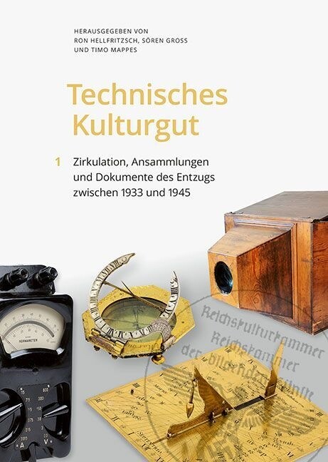 Technisches Kulturgut, Band 1: Zirkulation, Ansammlungen Und Dokumente Des Entzugs Zwischen 1933 Und 1945 (Hardcover)