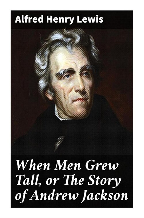 When Men Grew Tall, or The Story of Andrew Jackson (Paperback)