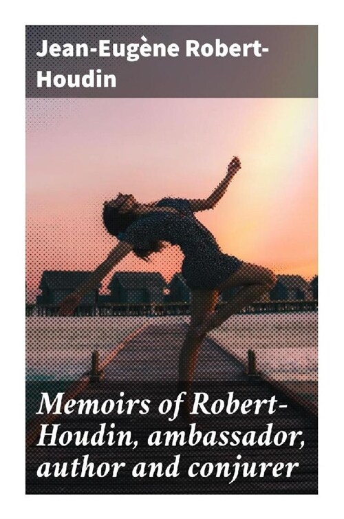 Memoirs of Robert-Houdin, ambassador, author and conjurer (Paperback)