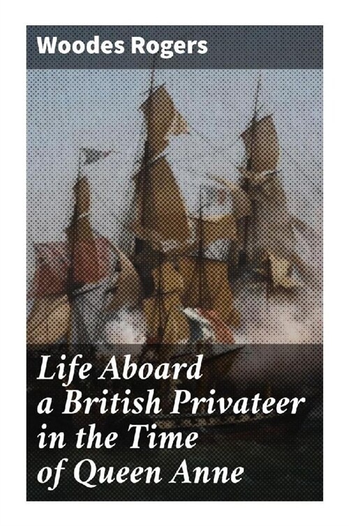 Life Aboard a British Privateer in the Time of Queen Anne (Paperback)