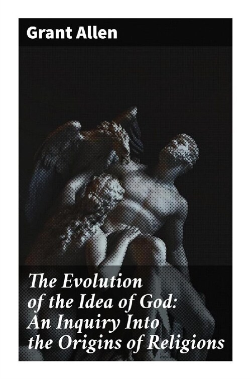 The Evolution of the Idea of God: An Inquiry Into the Origins of Religions (Paperback)