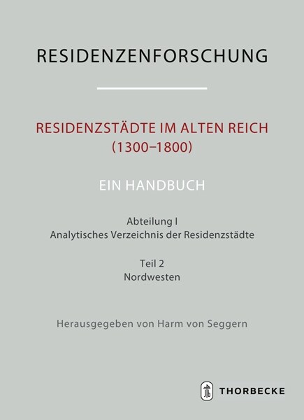 Residenzstadte Im Alten Reich (1300-1800). Ein Handbuch: Abteilung I: Analytisches Verzeichnis Der Residenzstadte, Teil 2: Nordwesten (Hardcover)