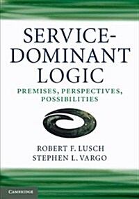 Service-Dominant Logic : Premises, Perspectives, Possibilities (Paperback)