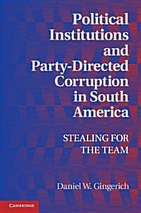 Political Institutions and Party-Directed Corruption in South America : Stealing for the Team (Hardcover)