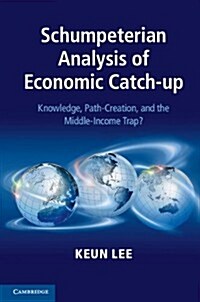 Schumpeterian Analysis of Economic Catch-up : Knowledge, Path-Creation, and the Middle-Income Trap (Hardcover)