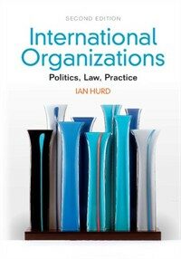 International organizations : politics, law, practice 2nd ed