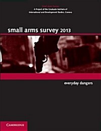 Small Arms Survey 2013 : Everyday Dangers (Paperback)