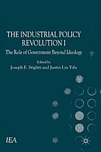 The Industrial Policy Revolution I : The Role of Government Beyond Ideology (Paperback)