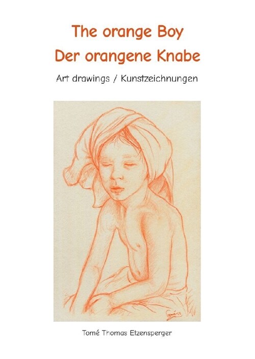 The orange Boy / Der orangene Knabe  / It´s the artists personal hymn and homage to the beauty of the boy / Es ist Tome s ganz personliche Hommage an (Hardcover)