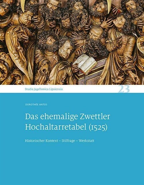 Das Ehemalige Zwettler Hochaltarretabel (1525): Historischer Kontext - Stilfrage - Werkstatt. Studia Jagellonica Lipsiensia 23 (Hardcover)