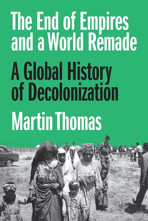 The End of Empires and a World Remade: A Global History of Decolonization (Hardcover)