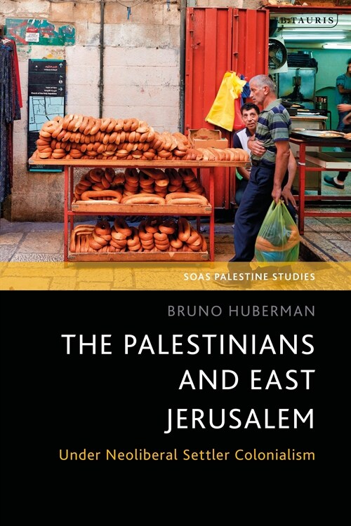 The Palestinians and East Jerusalem : Under Neoliberal Settler Colonialism (Hardcover)