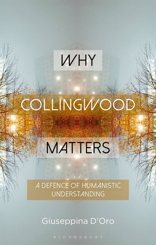 Why Collingwood Matters : A Defence of Humanistic Understanding (Hardcover)