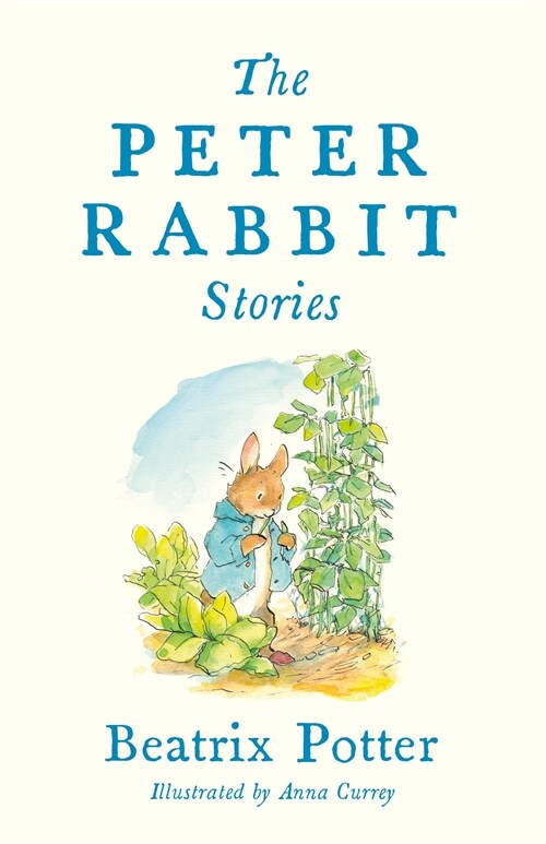 The Peter Rabbit Stories : Deluxe edition with 77 new colour illustrations by Anna Currey: The Perfect Easter Gift (Alma Junior Classics) (Hardcover)