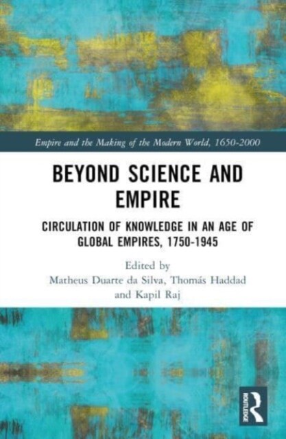 Beyond Science and Empire : Circulation of Knowledge in an Age of Global Empires, 1750–1945 (Hardcover)