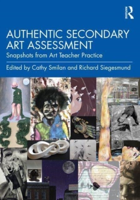 Authentic Secondary Art Assessment : Snapshots from Art Teacher Practice (Paperback)