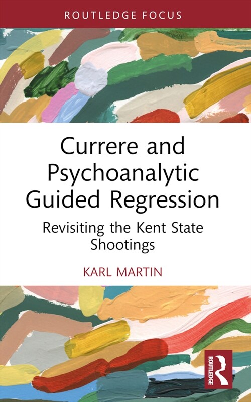 Currere and Psychoanalytic Guided Regression : Revisiting the Kent State Shootings (Paperback)