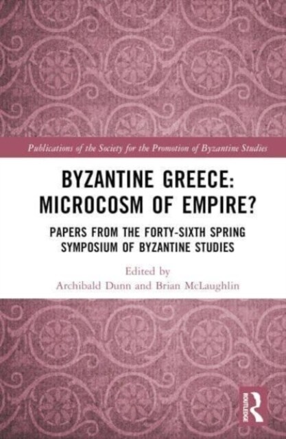 Byzantine Greece: Microcosm of Empire? : Papers from the Forty-sixth Spring Symposium of Byzantine Studies (Hardcover)