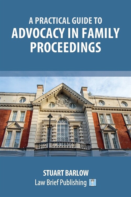 A Practical Guide to the Basics of Advocacy in Family Proceedings (Paperback)