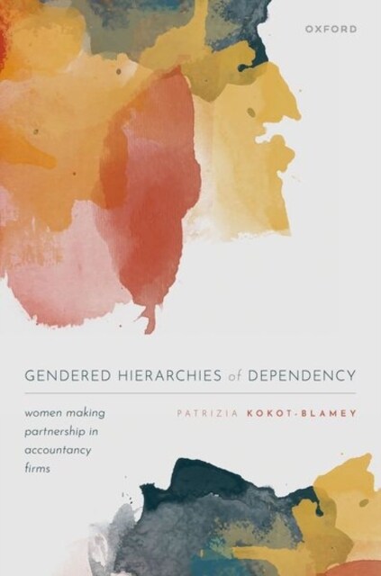 Gendered Hierarchies of Dependency : Women Making Partnership in Accountancy Firms (Hardcover)
