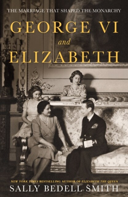 George VI and Elizabeth : The Marriage That Shaped the Monarchy (Hardcover)