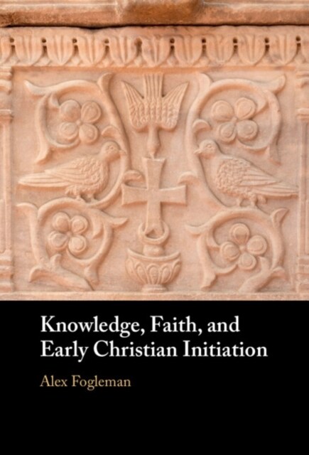 Knowledge, Faith, and Early Christian Initiation (Hardcover)