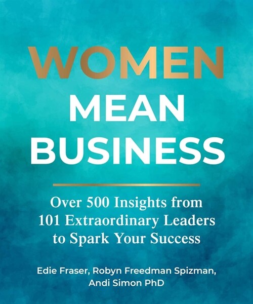 Women Mean Business: Over 500 Insights from Extraordinary Leaders to Spark Your Success (Hardcover)