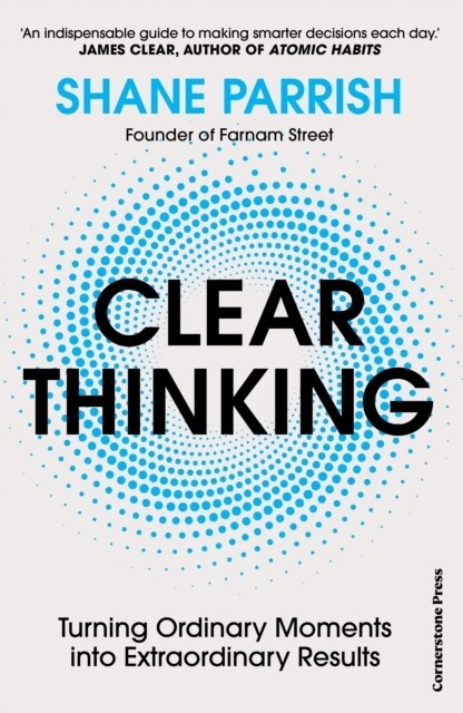 Clear Thinking : Turning Ordinary Moments into Extraordinary Results (Hardcover)