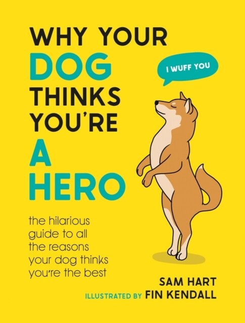 Why Your Dog Thinks Youre a Hero : The Hilarious Guide to All the Reasons Your Dog Thinks Youre the Best (Hardcover)