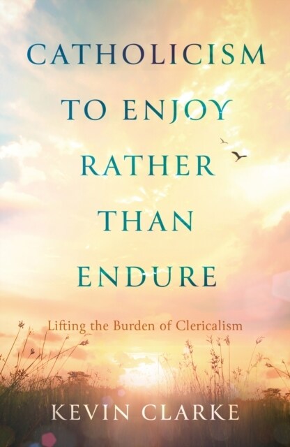 Catholicism to Enjoy Rather than Endure : Lifting the Burden of Clericalism (Paperback)