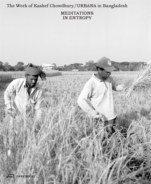Meditations in Entropy: The Work of Kashef Chowdhury / Urbana in Bangladesh (Hardcover)