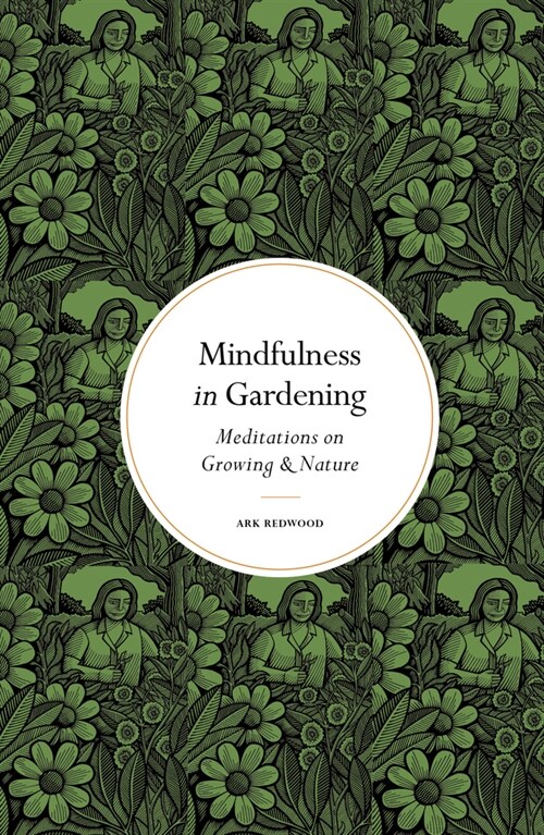 Mindfulness in Gardening : Meditations on Growing & Nature (Hardcover, New Edition)