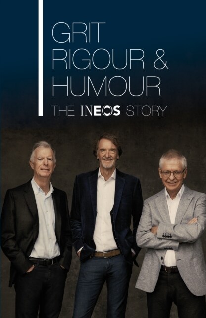 Grit, Rigour & Humour : The INEOS Story (Hardcover)