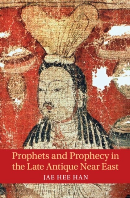 Prophets and Prophecy in the Late Antique Near East (Hardcover)