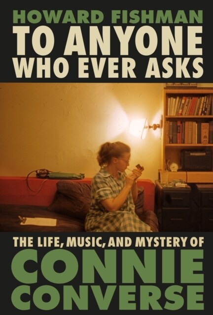 To Anyone Who Ever Asks: The Life, Music, and Mystery of Connie Converse : 1 of Pitchforks 10 Best Music Books of 2023 (Hardcover)