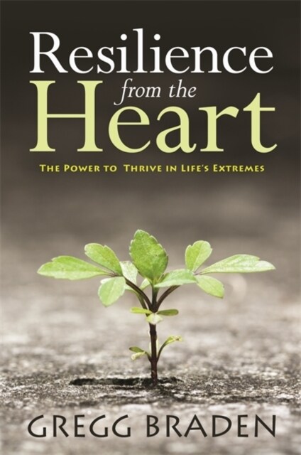 Resilience from the Heart : The Power to Thrive in Lifes Extremes (Paperback)