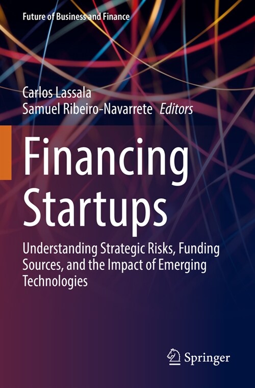 Financing Startups: Understanding Strategic Risks, Funding Sources, and the Impact of Emerging Technologies (Paperback, 2022)