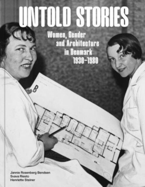 Untold Stories: Women, Gender, and Architecture in Denmark 1930-1980 (Hardcover)