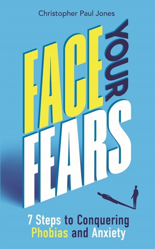Face Your Fears : 7 Steps to Conquering Phobias and Anxiety (Paperback)