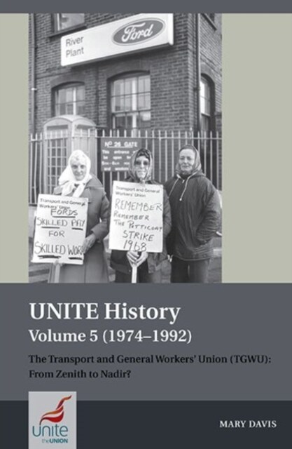 UNITE History Volume 5 (1974-1992) : The Transport and General Workers Union (TGWU): From Zenith to Nadir? (Paperback)